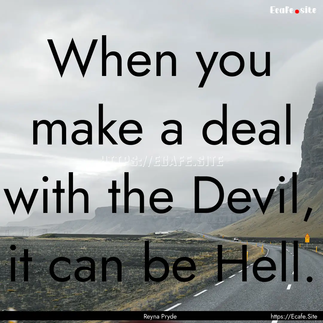 When you make a deal with the Devil, it can.... : Quote by Reyna Pryde