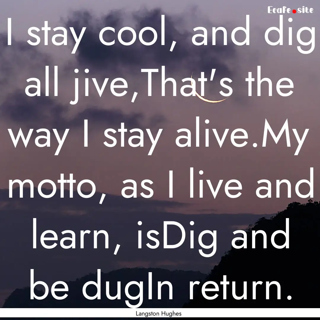 I stay cool, and dig all jive,That's the.... : Quote by Langston Hughes