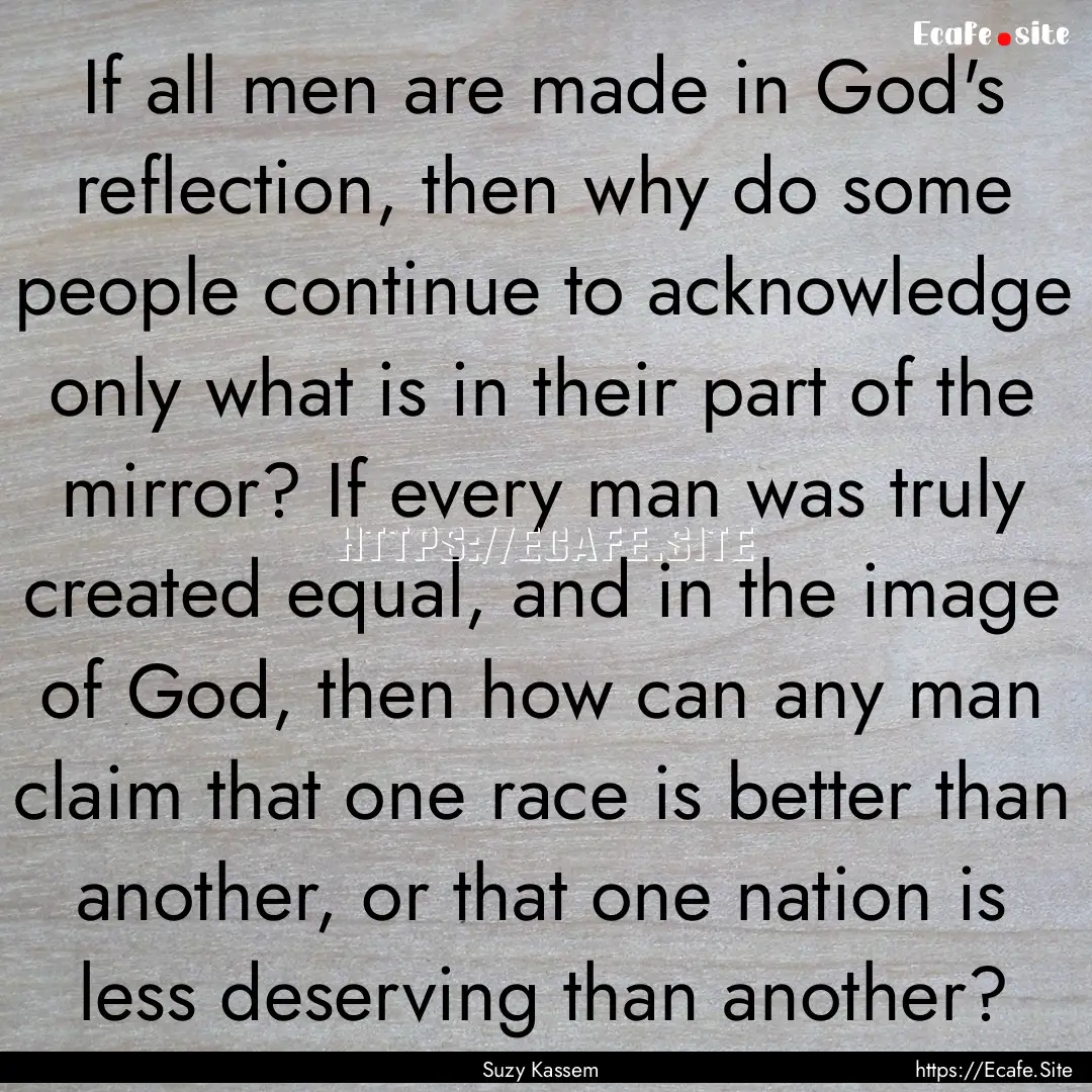 If all men are made in God's reflection,.... : Quote by Suzy Kassem