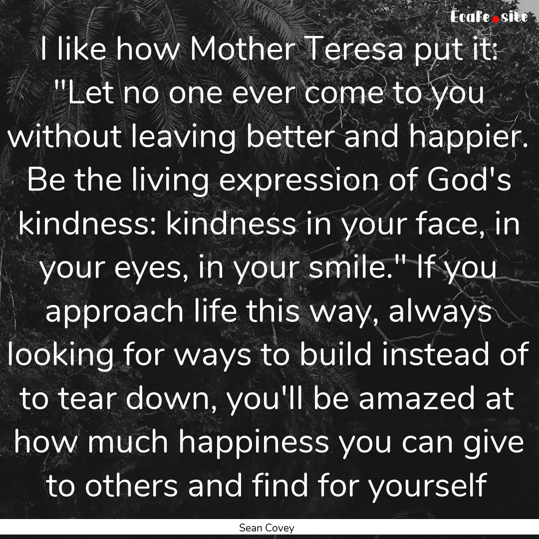 I like how Mother Teresa put it: 