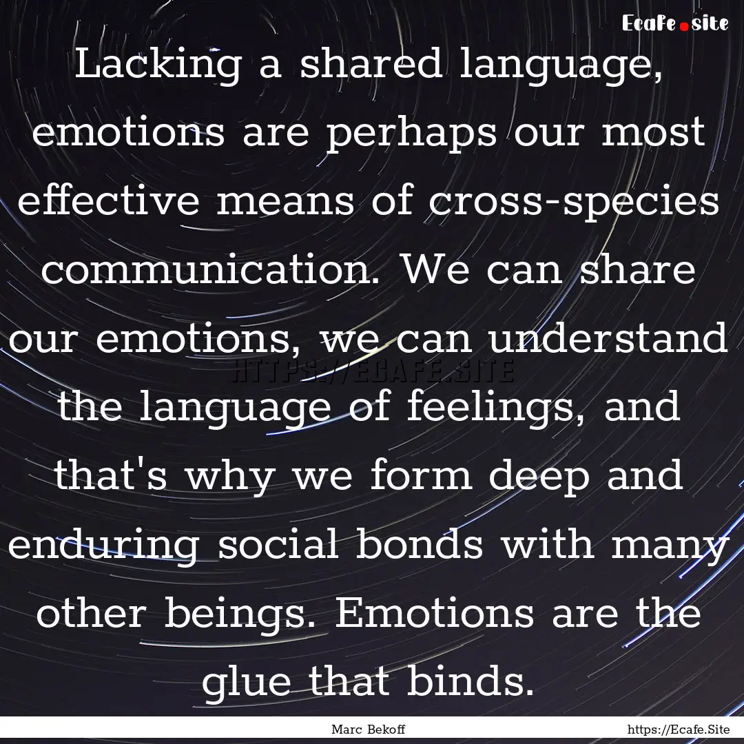 Lacking a shared language, emotions are perhaps.... : Quote by Marc Bekoff