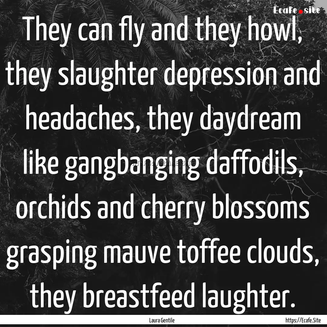 They can fly and they howl, they slaughter.... : Quote by Laura Gentile