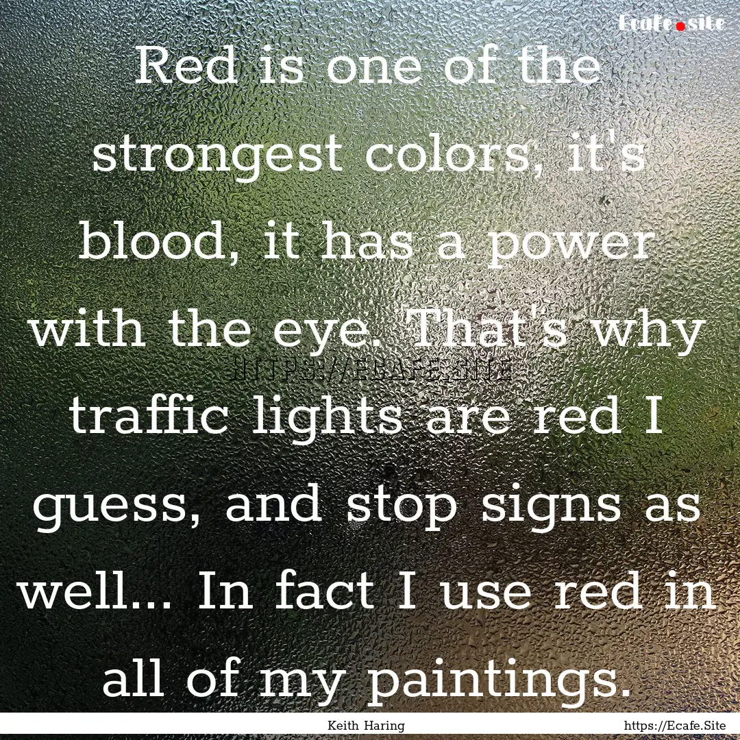 Red is one of the strongest colors, it's.... : Quote by Keith Haring