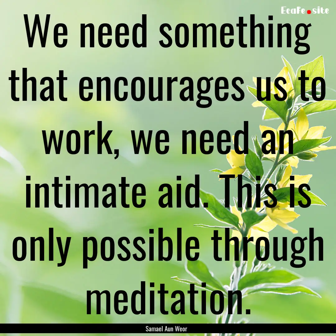 We need something that encourages us to work,.... : Quote by Samael Aun Weor