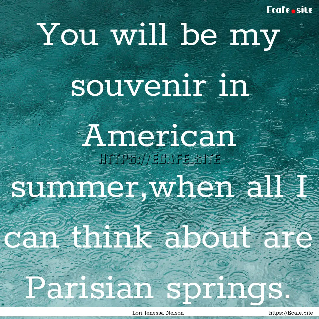 You will be my souvenir in American summer,when.... : Quote by Lori Jenessa Nelson