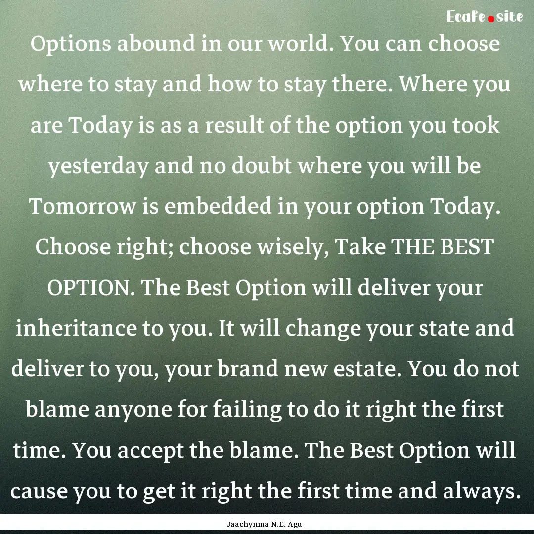 Options abound in our world. You can choose.... : Quote by Jaachynma N.E. Agu