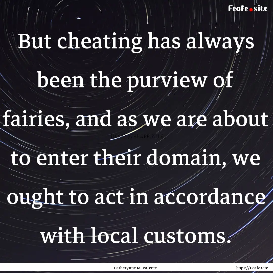 But cheating has always been the purview.... : Quote by Catherynne M. Valente