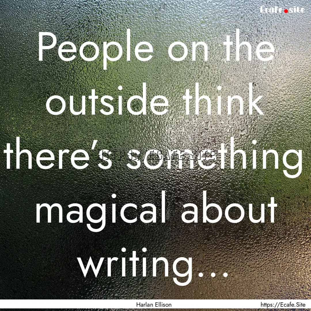 People on the outside think there’s something.... : Quote by Harlan Ellison