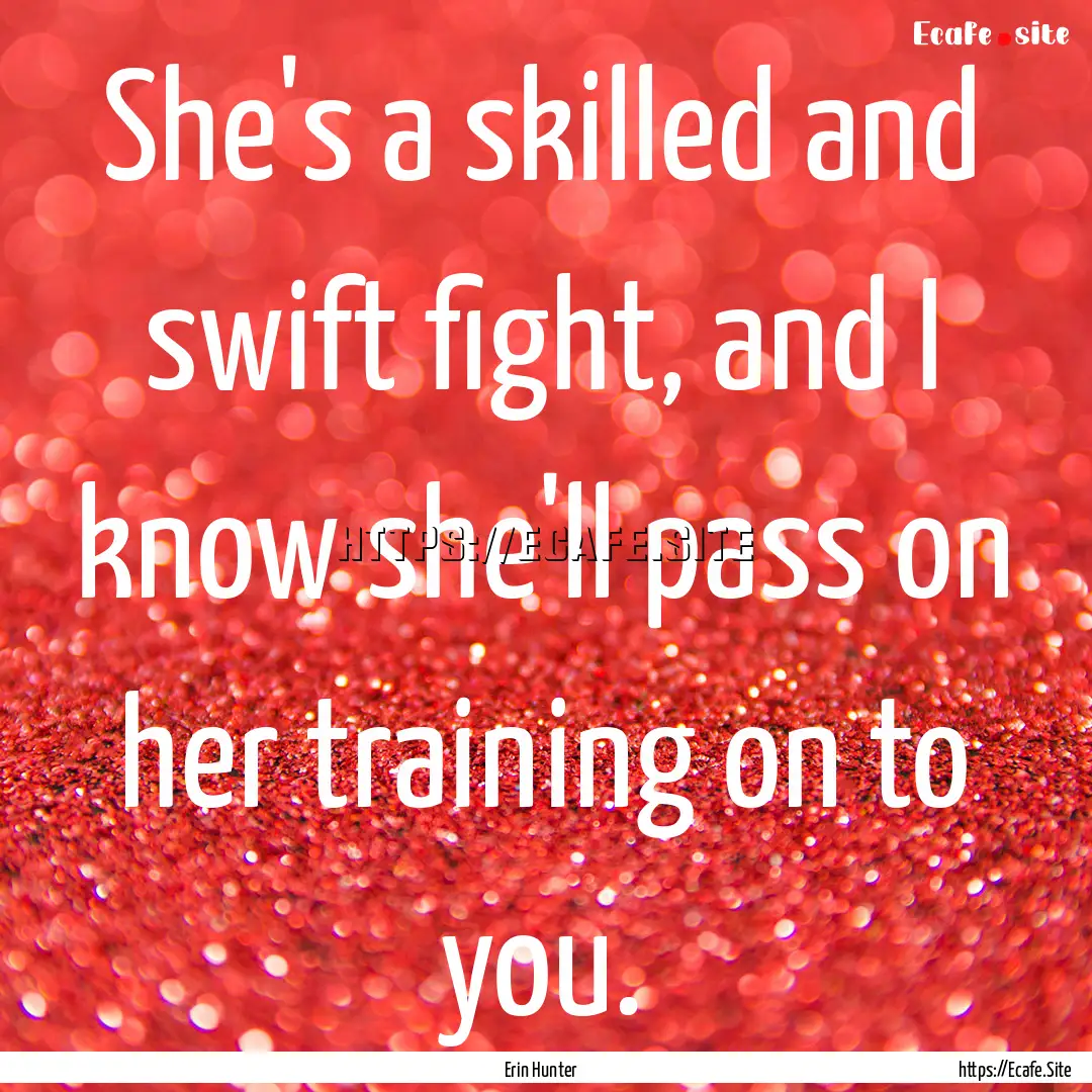 She's a skilled and swift fight, and I know.... : Quote by Erin Hunter