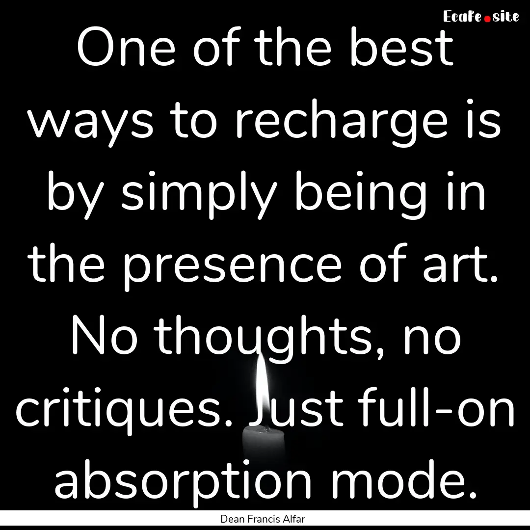 One of the best ways to recharge is by simply.... : Quote by Dean Francis Alfar