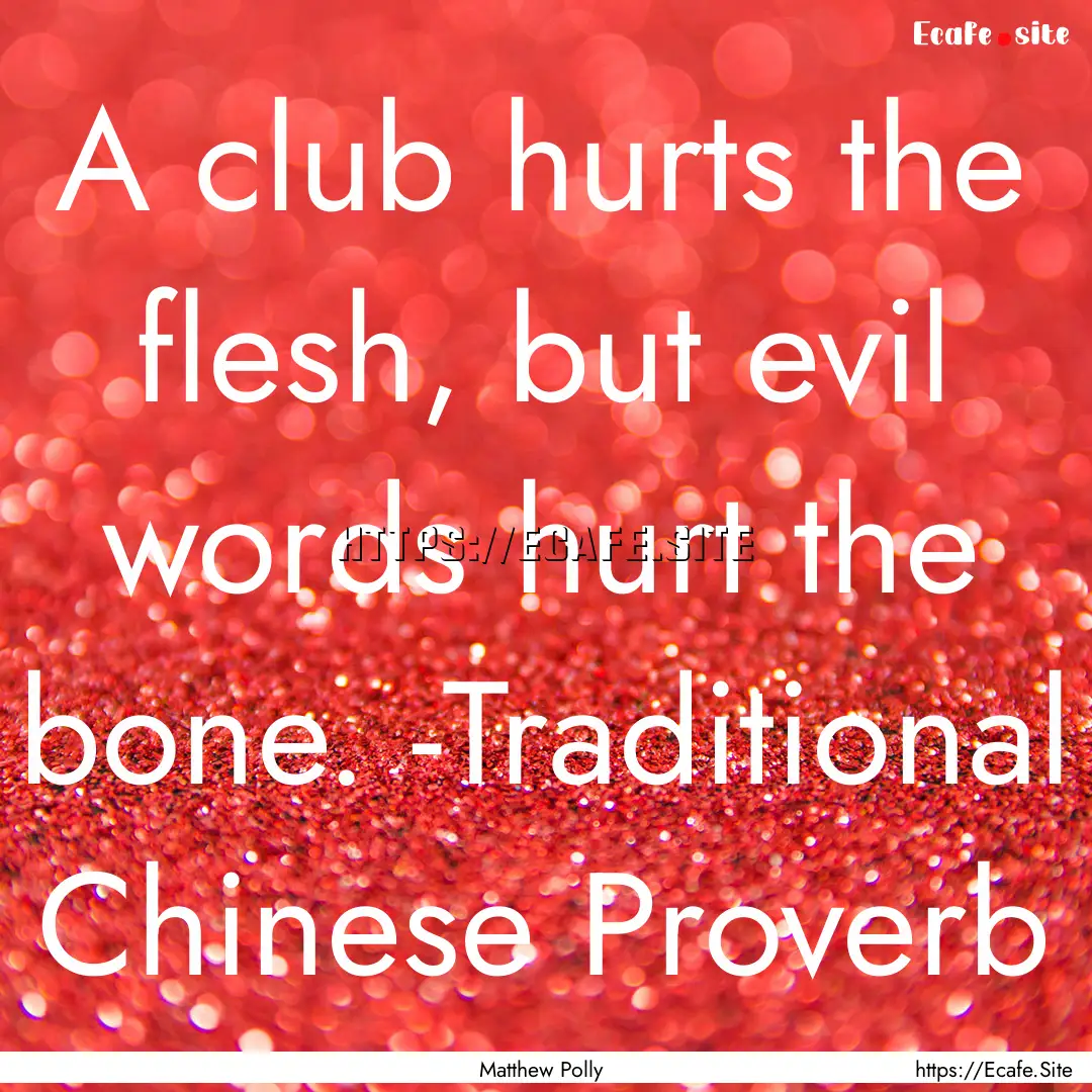 A club hurts the flesh, but evil words hurt.... : Quote by Matthew Polly