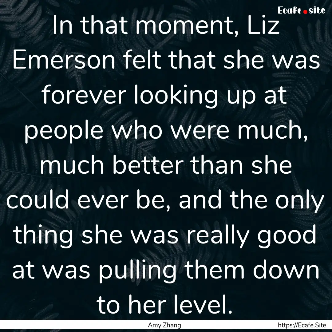 In that moment, Liz Emerson felt that she.... : Quote by Amy Zhang