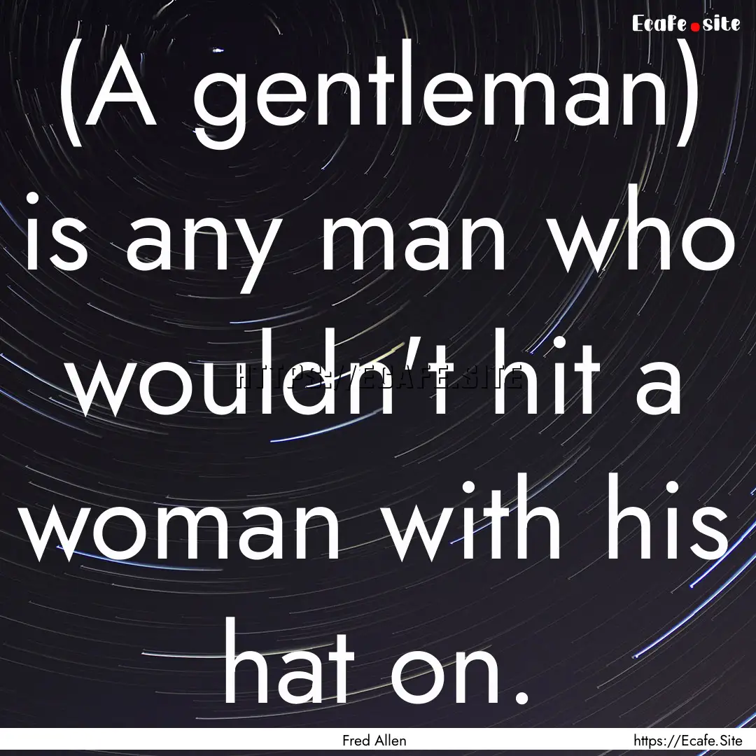 (A gentleman) is any man who wouldn't hit.... : Quote by Fred Allen