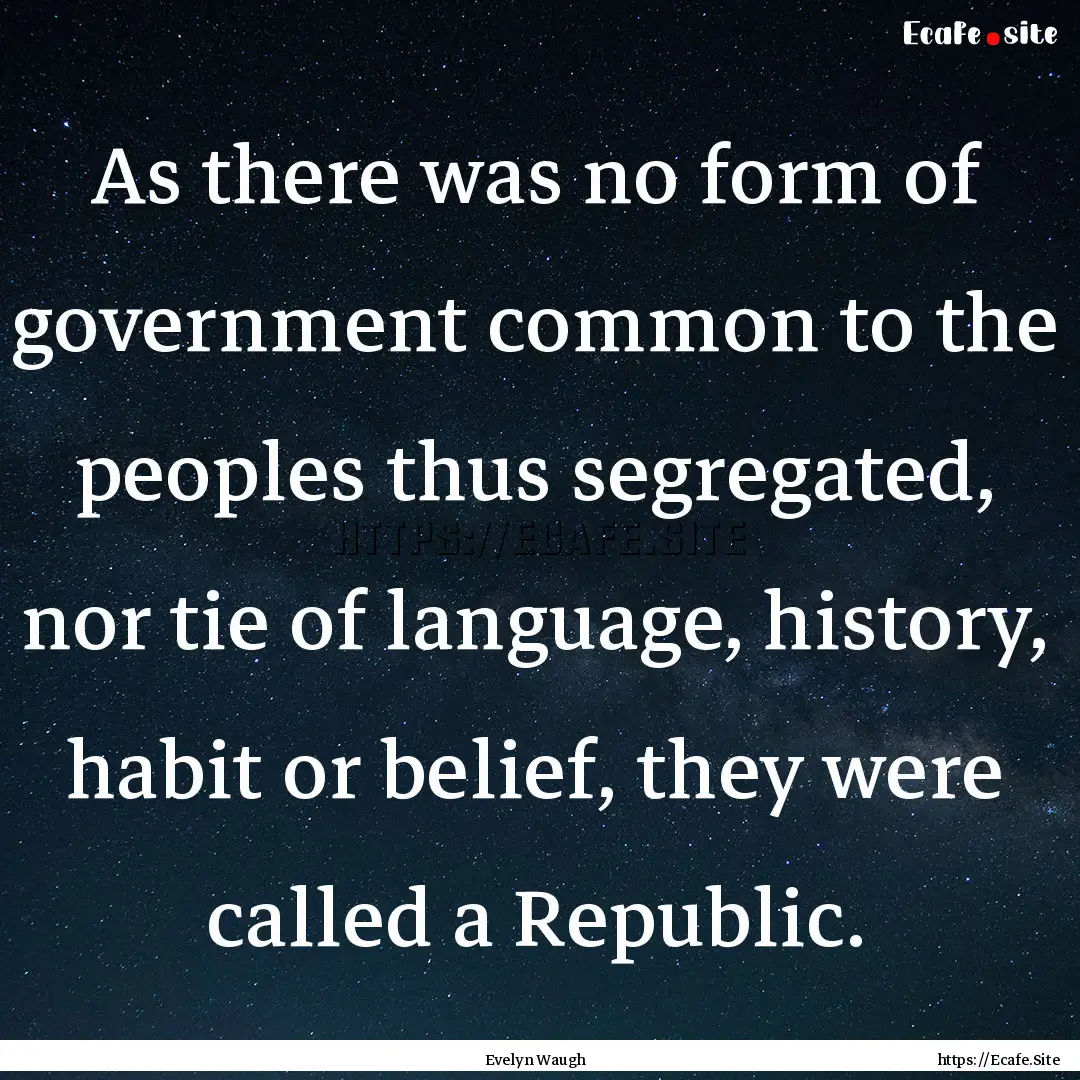 As there was no form of government common.... : Quote by Evelyn Waugh