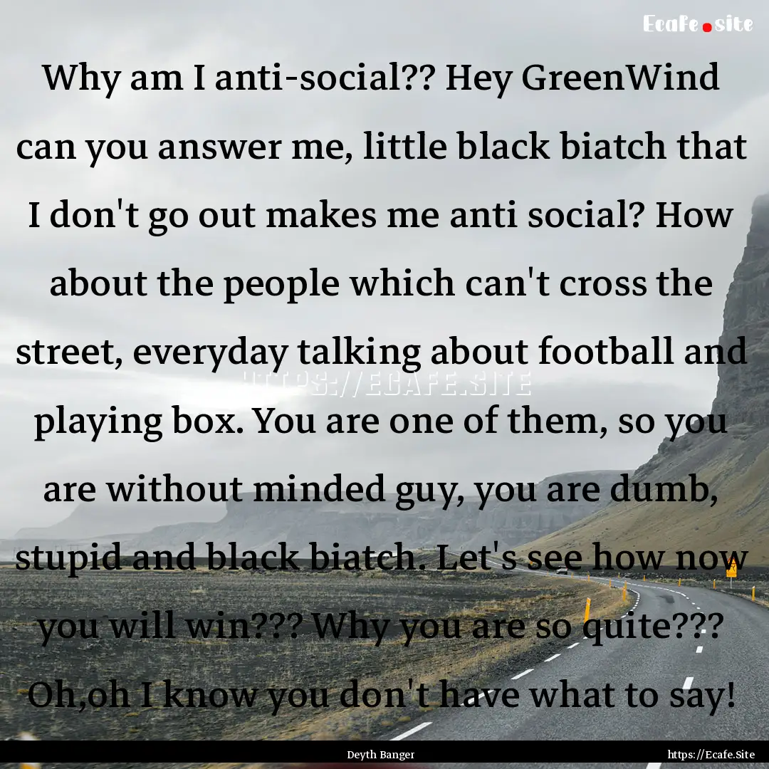 Why am I anti-social?? Hey GreenWind can.... : Quote by Deyth Banger