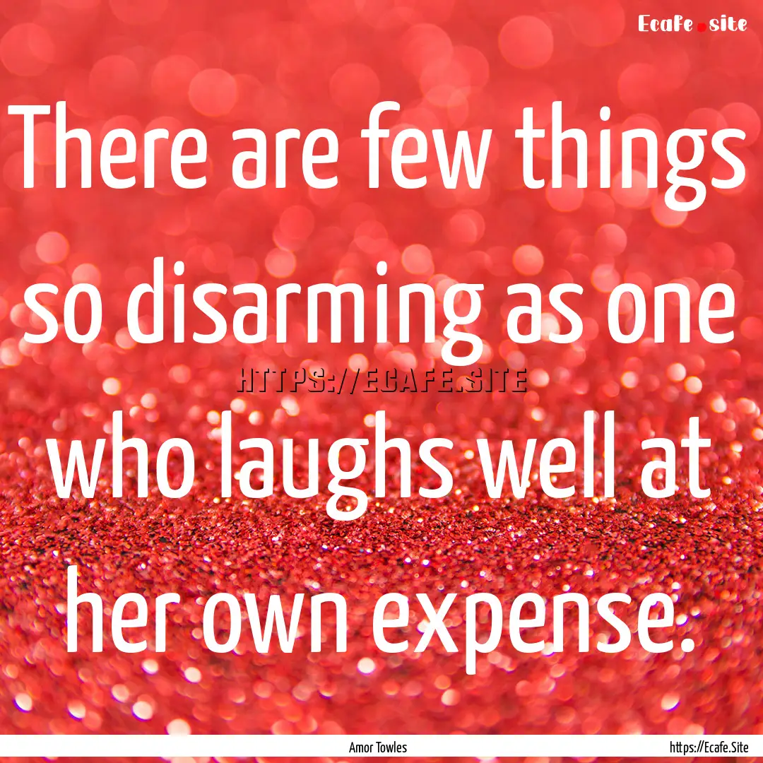 There are few things so disarming as one.... : Quote by Amor Towles