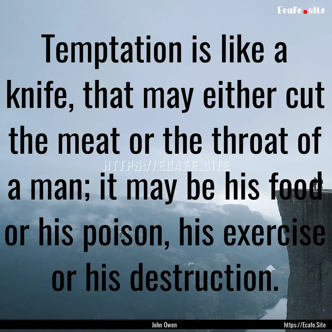 Temptation is like a knife, that may either.... : Quote by John Owen