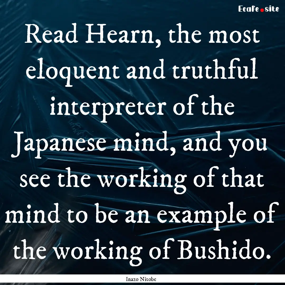 Read Hearn, the most eloquent and truthful.... : Quote by Inazo Nitobe