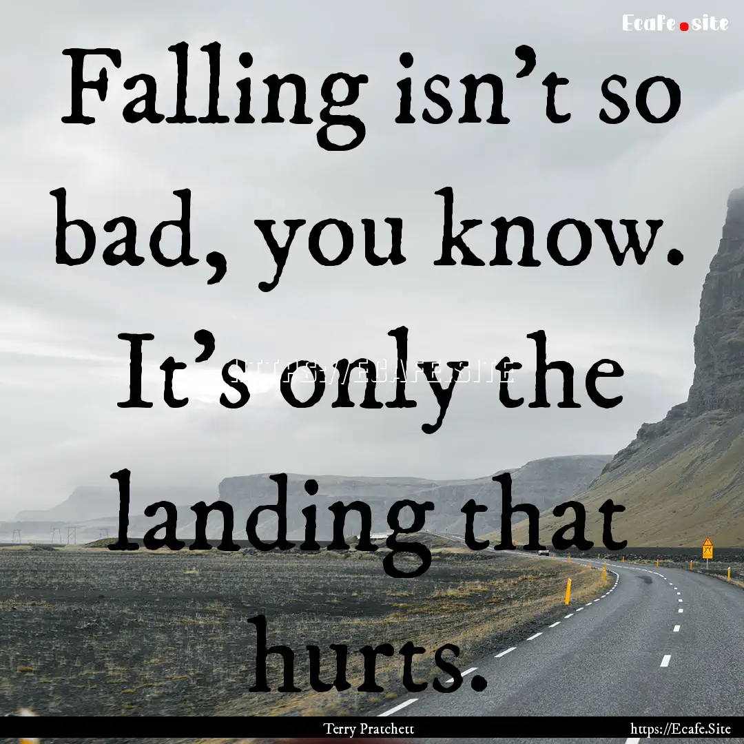 Falling isn’t so bad, you know. It’s.... : Quote by Terry Pratchett