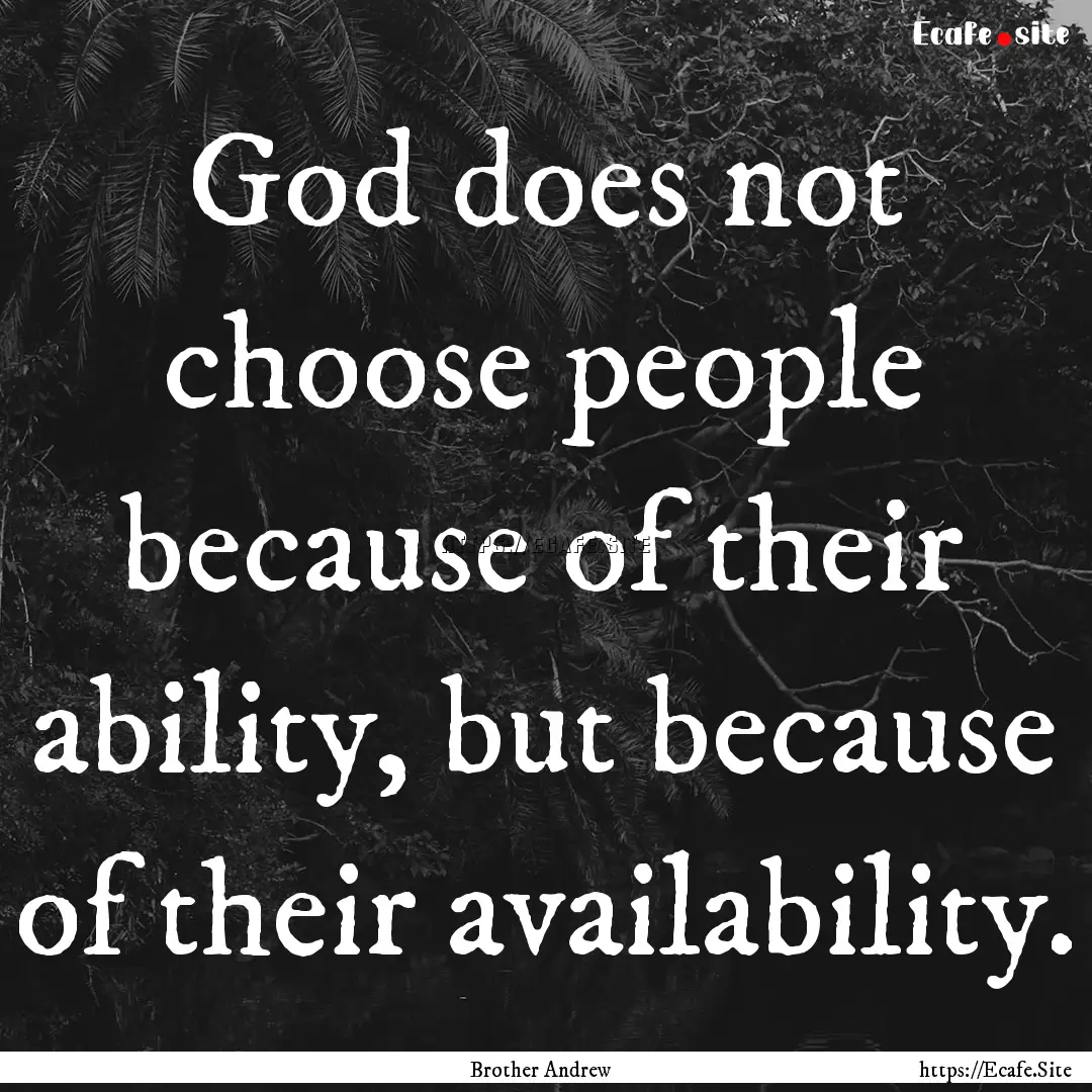 God does not choose people because of their.... : Quote by Brother Andrew