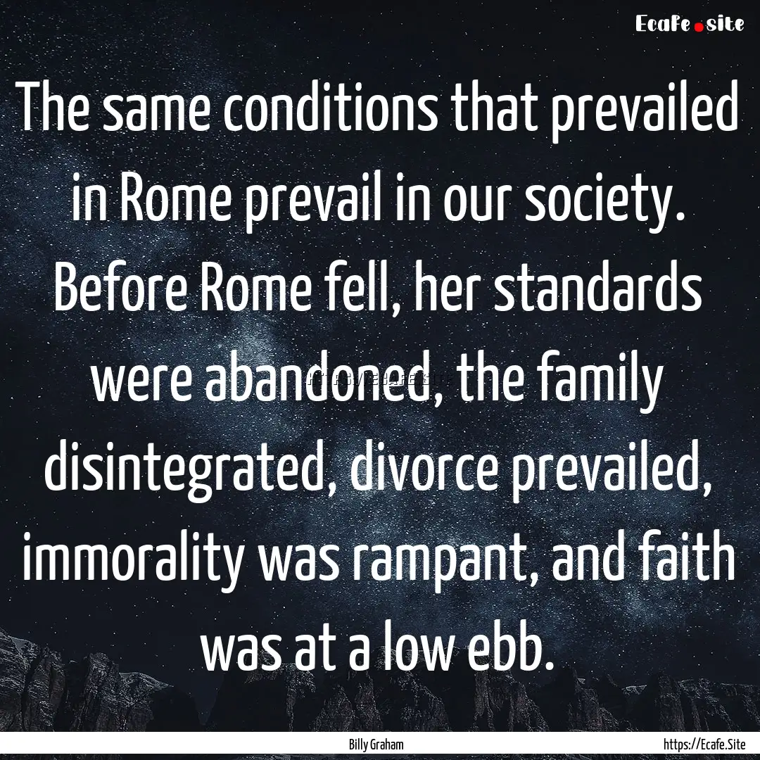 The same conditions that prevailed in Rome.... : Quote by Billy Graham