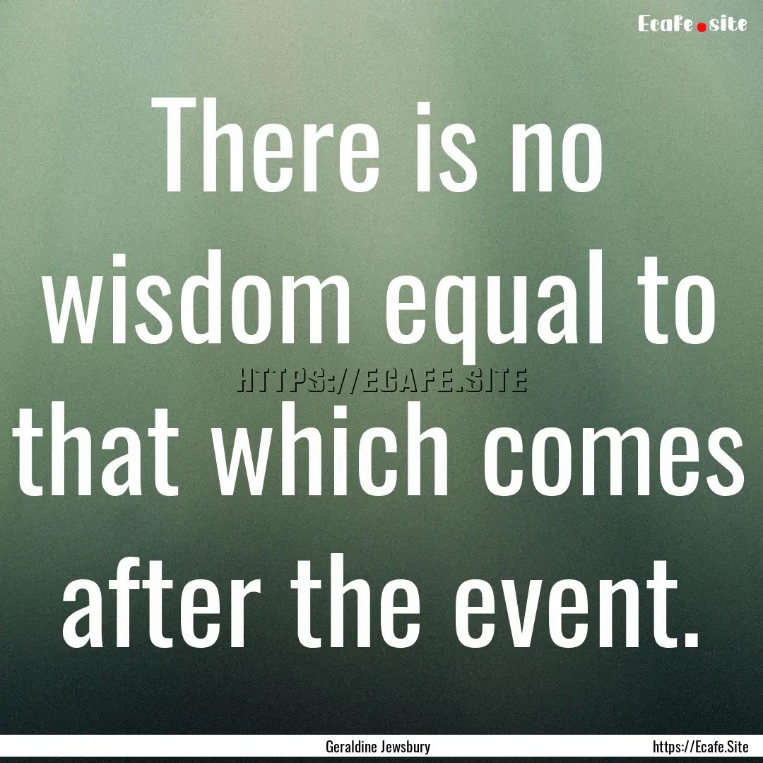 There is no wisdom equal to that which comes.... : Quote by Geraldine Jewsbury