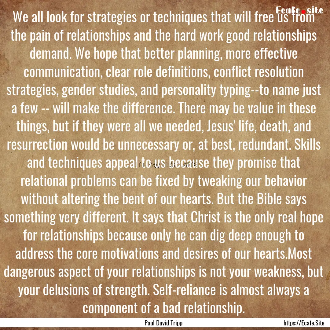 We all look for strategies or techniques.... : Quote by Paul David Tripp