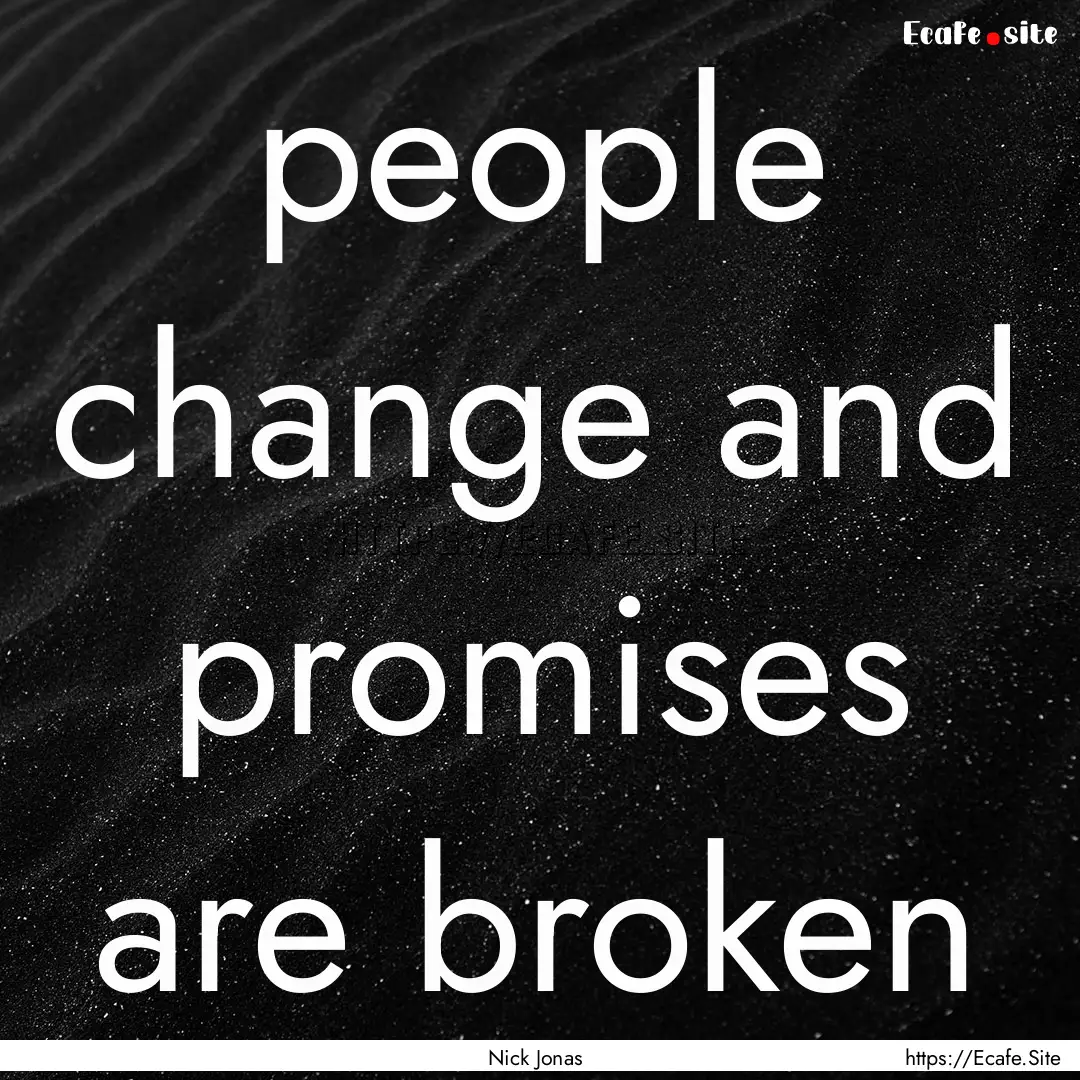 people change and promises are broken : Quote by Nick Jonas