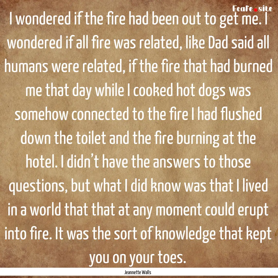 I wondered if the fire had been out to get.... : Quote by Jeannette Walls