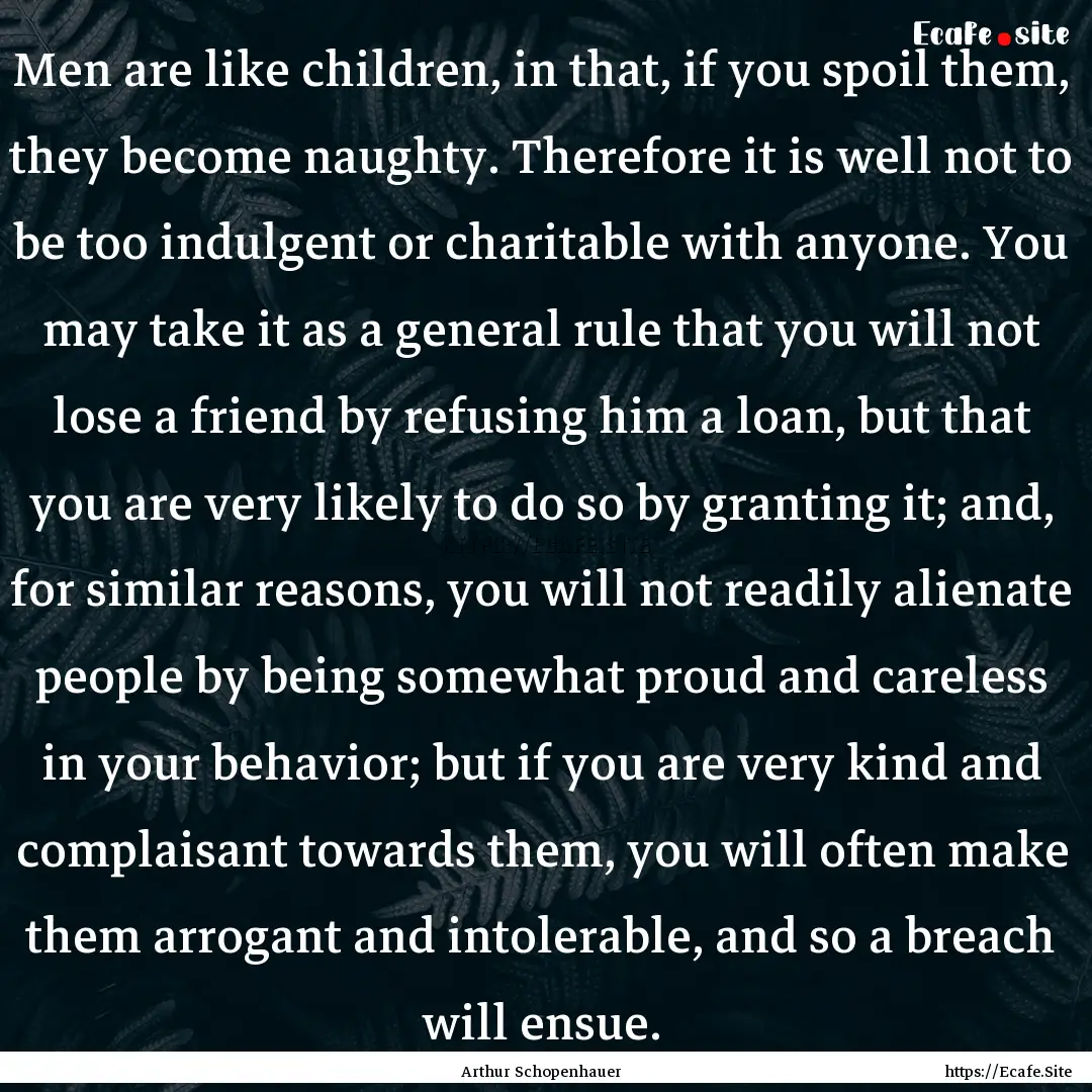 Men are like children, in that, if you spoil.... : Quote by Arthur Schopenhauer