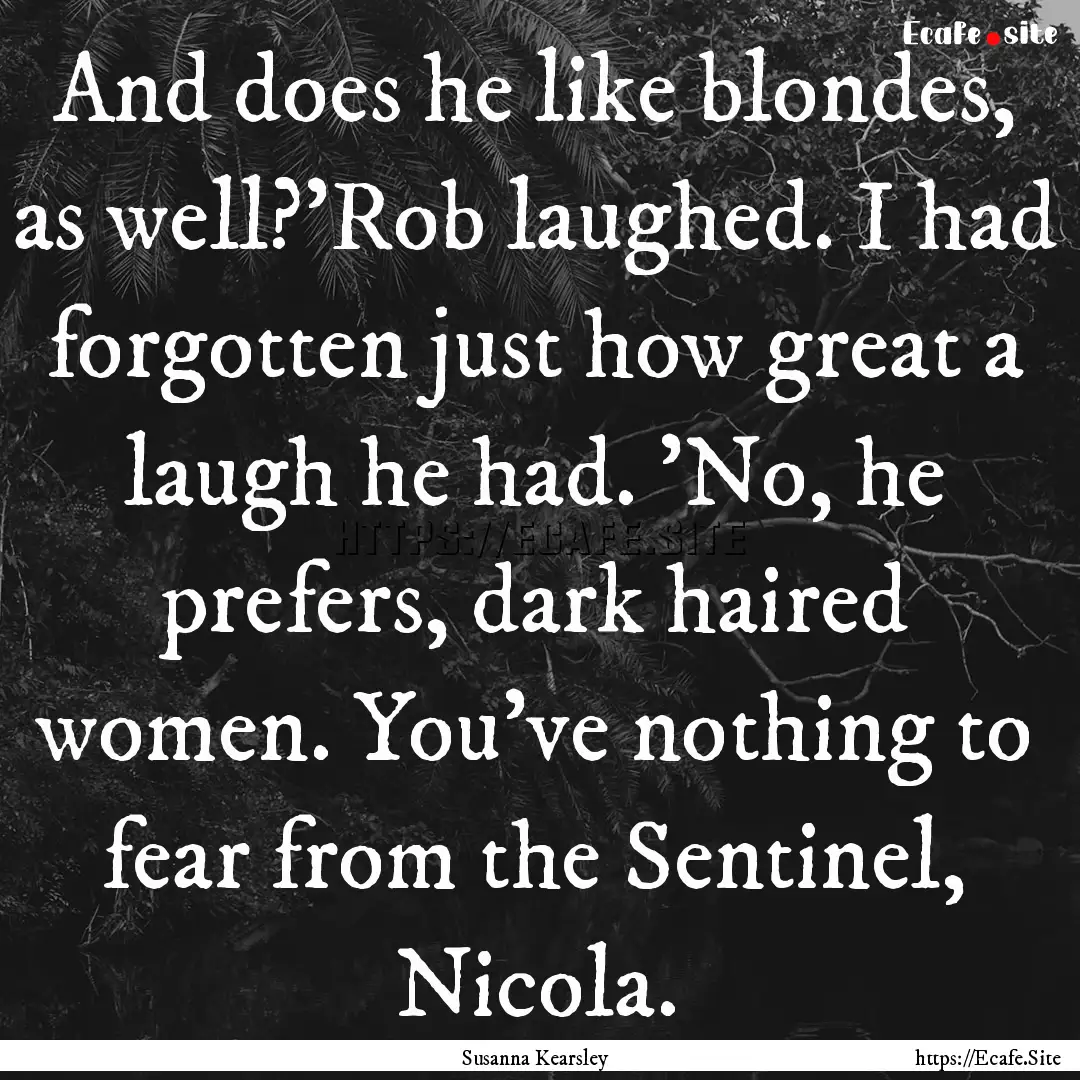 And does he like blondes, as well?'Rob laughed..... : Quote by Susanna Kearsley