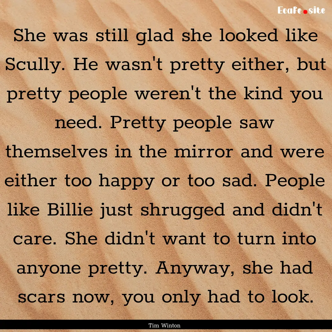 She was still glad she looked like Scully..... : Quote by Tim Winton