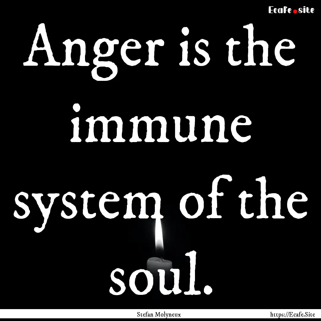 Anger is the immune system of the soul. : Quote by Stefan Molyneux