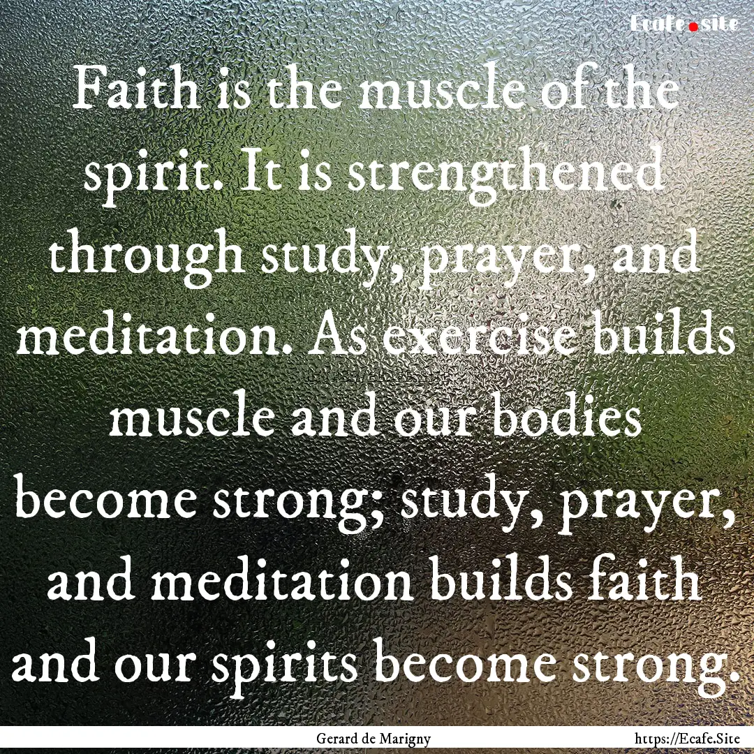 Faith is the muscle of the spirit. It is.... : Quote by Gerard de Marigny