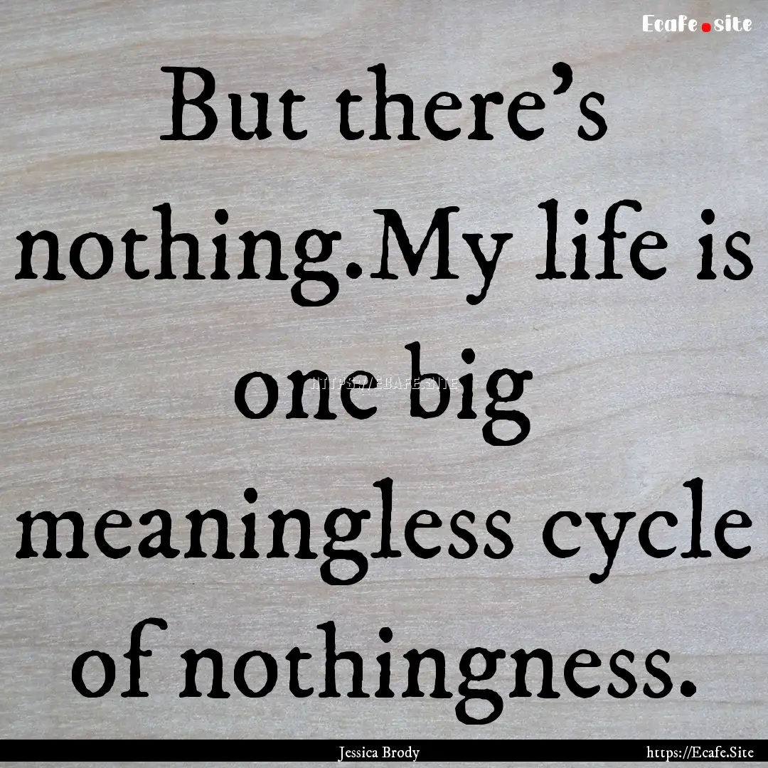 But there’s nothing.My life is one big.... : Quote by Jessica Brody