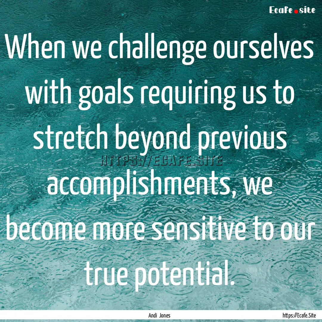 When we challenge ourselves with goals requiring.... : Quote by Andi Jones