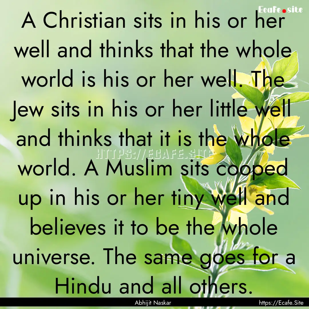 A Christian sits in his or her well and thinks.... : Quote by Abhijit Naskar