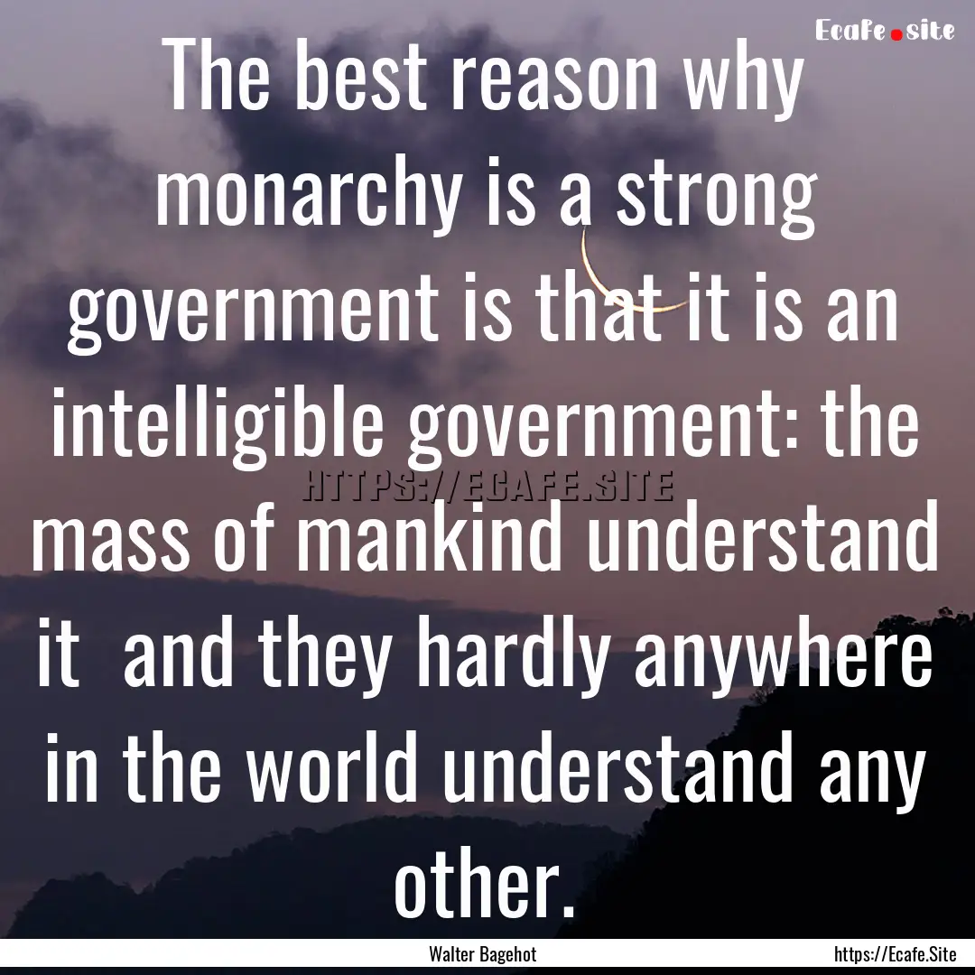 The best reason why monarchy is a strong.... : Quote by Walter Bagehot