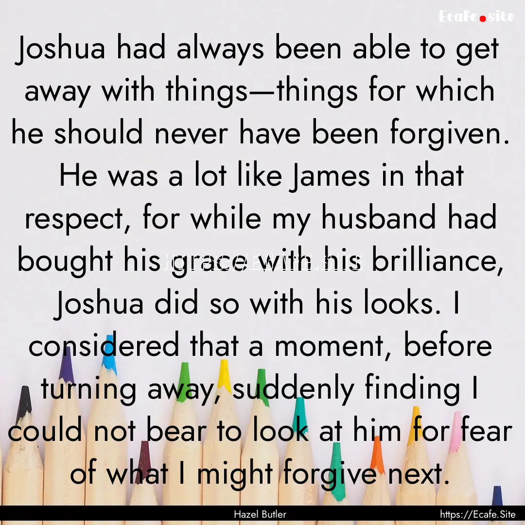 Joshua had always been able to get away with.... : Quote by Hazel Butler