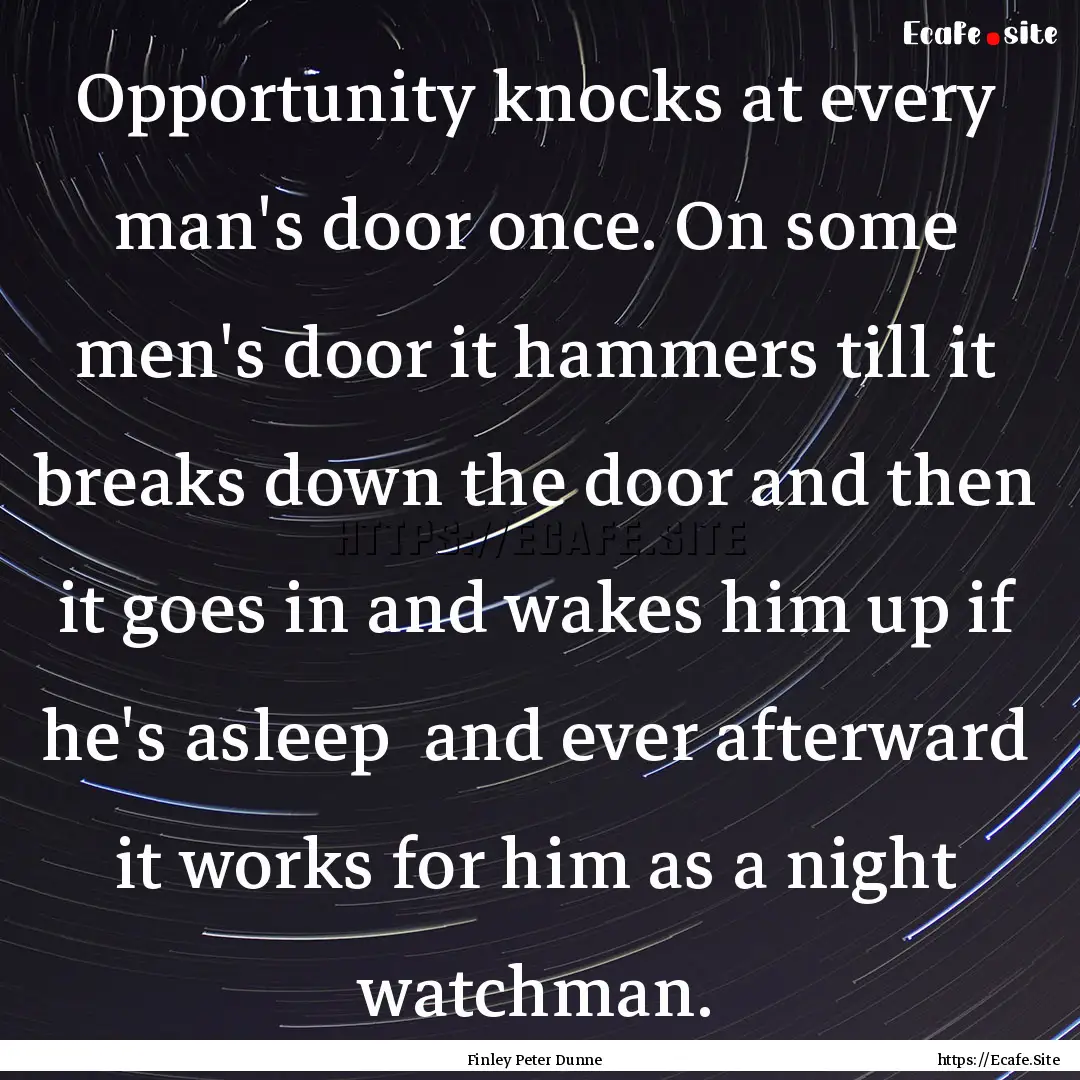 Opportunity knocks at every man's door once..... : Quote by Finley Peter Dunne