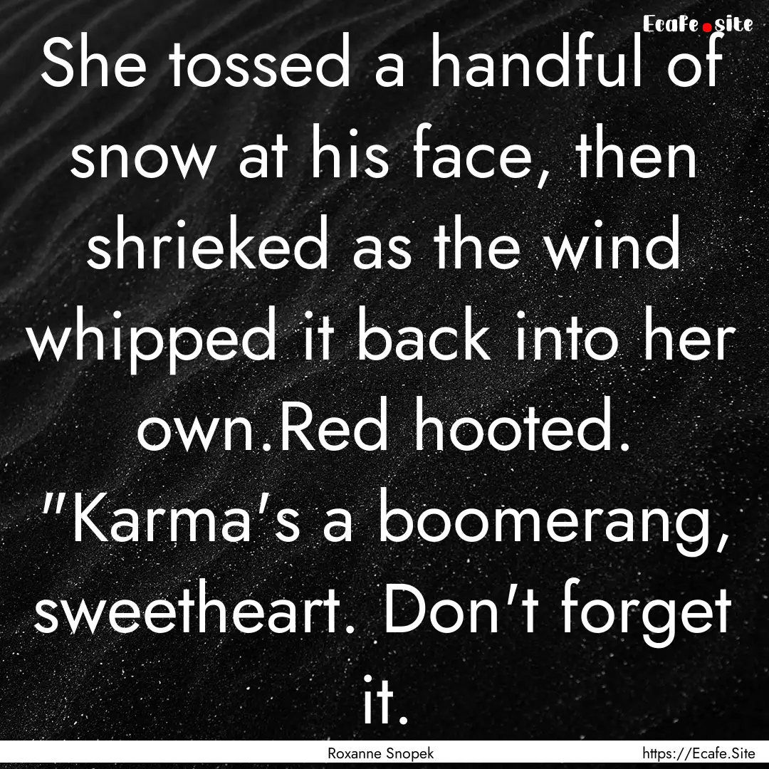 She tossed a handful of snow at his face,.... : Quote by Roxanne Snopek