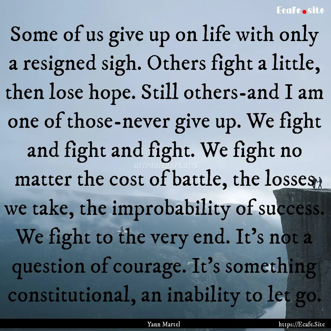 Some of us give up on life with only a resigned.... : Quote by Yann Martel