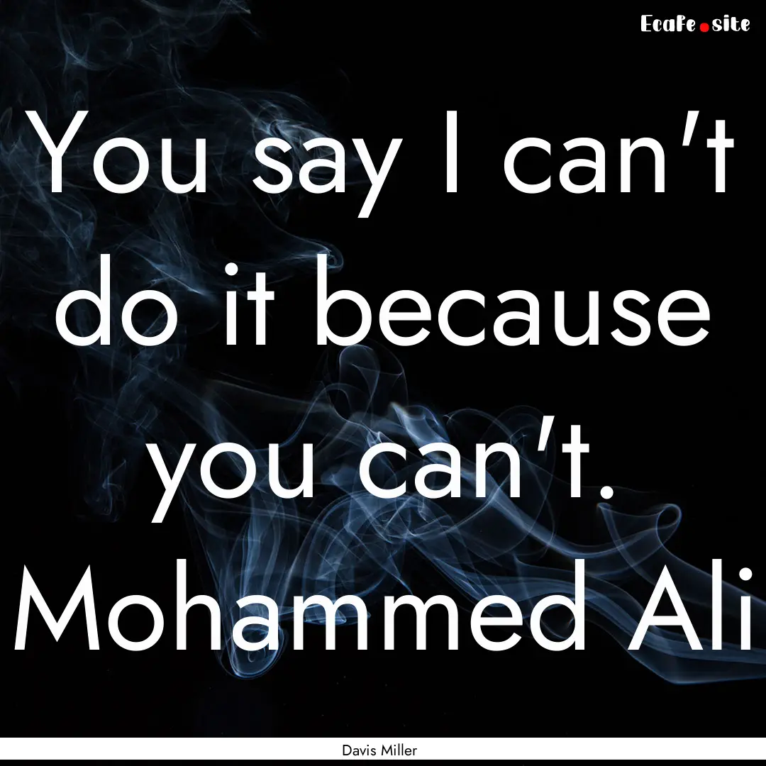 You say I can't do it because you can't..... : Quote by Davis Miller