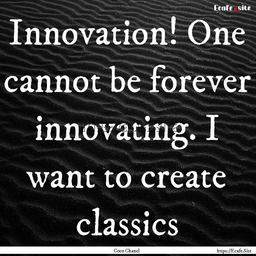 Innovation! One cannot be forever innovating..... : Quote by Coco Chanel