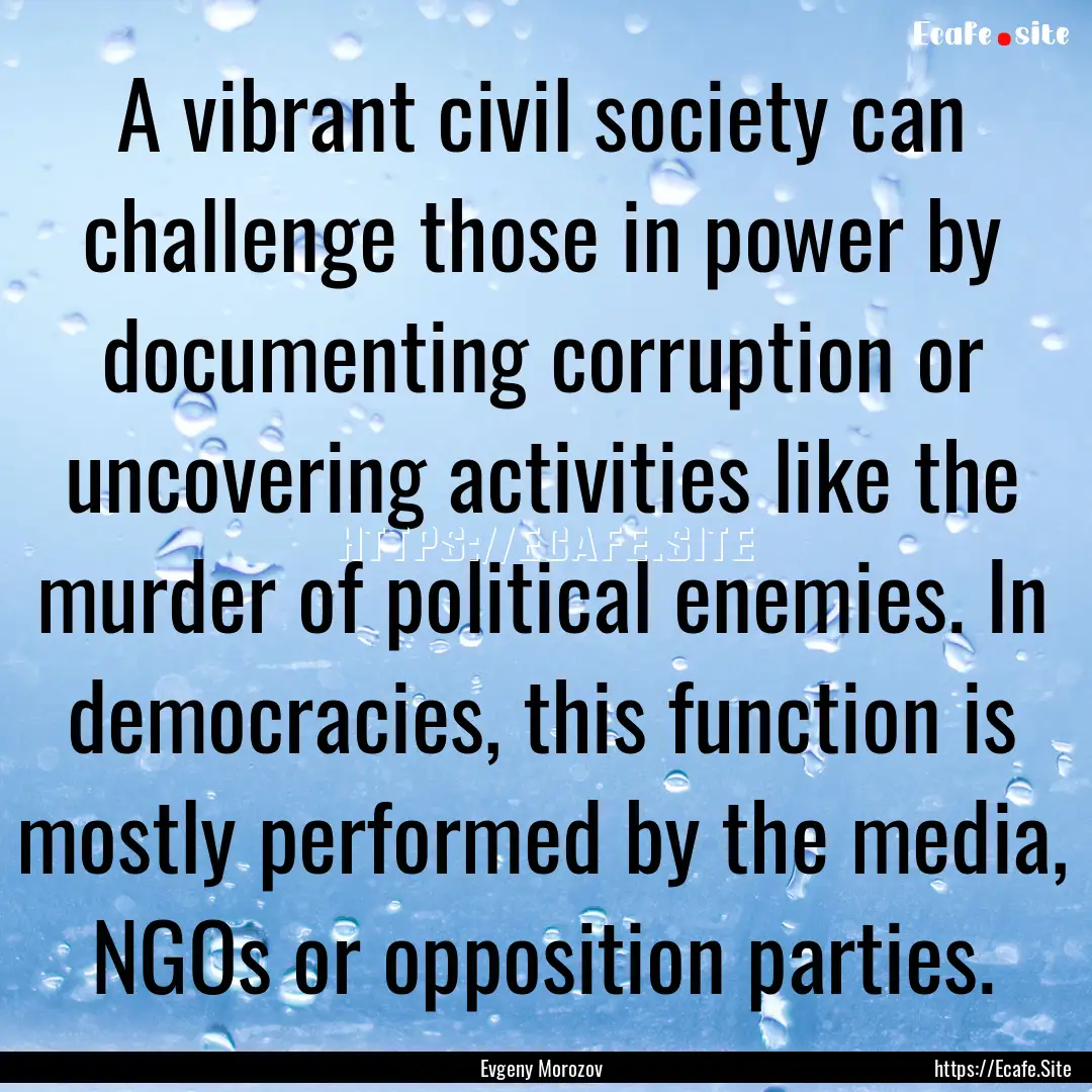 A vibrant civil society can challenge those.... : Quote by Evgeny Morozov