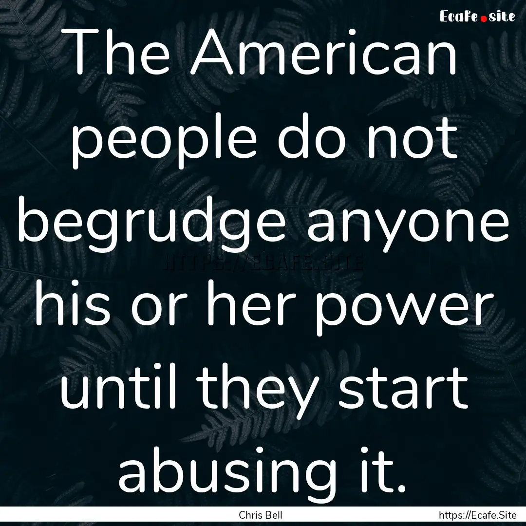 The American people do not begrudge anyone.... : Quote by Chris Bell