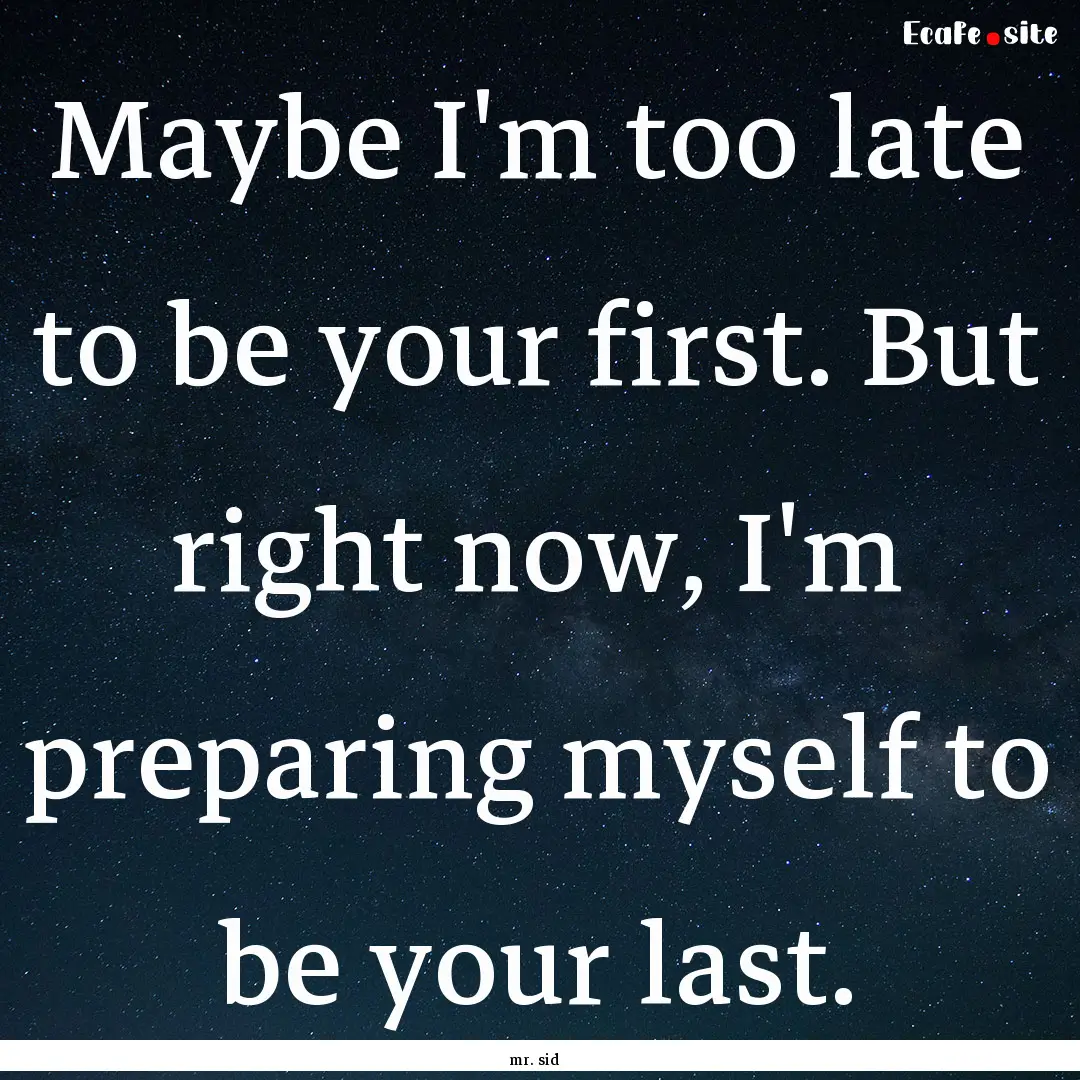 Maybe I'm too late to be your first. But.... : Quote by mr. sid