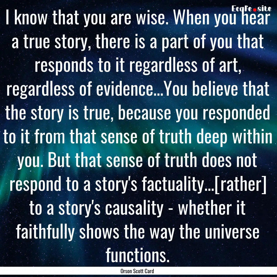 I know that you are wise. When you hear a.... : Quote by Orson Scott Card