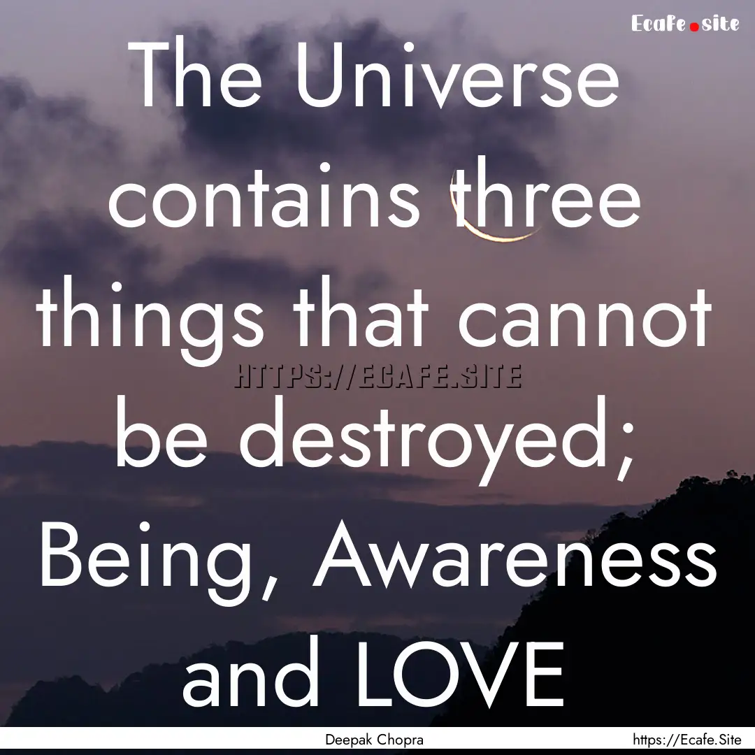 The Universe contains three things that cannot.... : Quote by Deepak Chopra