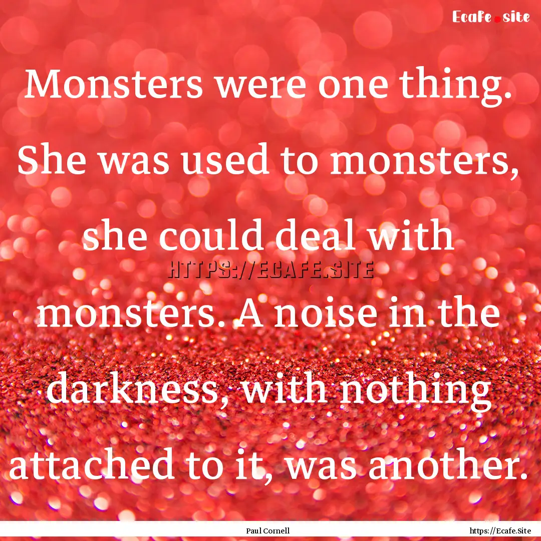 Monsters were one thing. She was used to.... : Quote by Paul Cornell